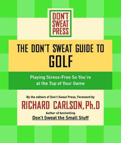 The Don't Sweat Guide to Golf: Playing Stress-Free so You're at the Top of Your Game (Don't Sweat Guides) cover