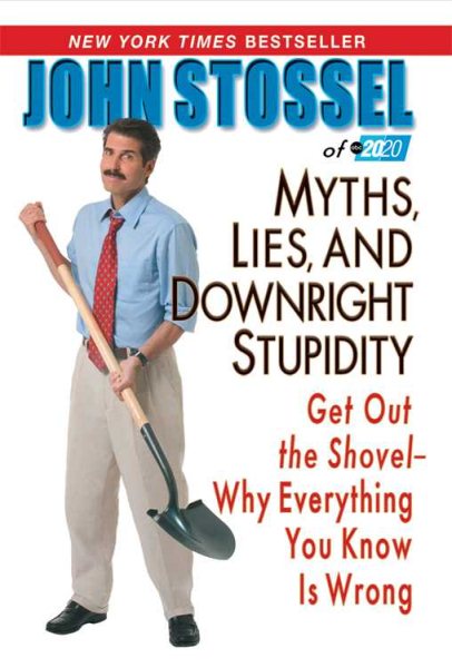 Myths, Lies and Downright Stupidity: Get Out the Shovel - Why Everything You Know is Wrong cover