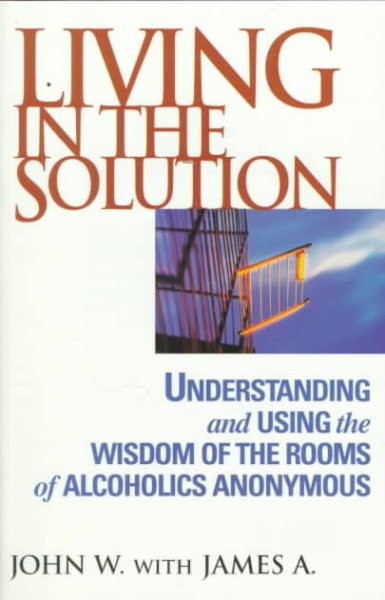 Living in the Solution: Understanding and Using the Wisdom of the Rooms of Alcoholics Anonymous cover