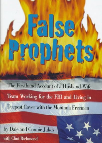 False Prophets: The Firsthand Account of a Husband-Wife Team Working for the FBI and Living in Deepest Cover With the Montana Freemen cover