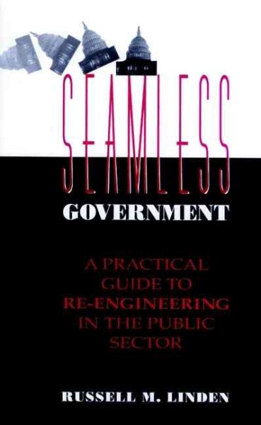 Seamless Government: A Practical Guide to Re-Engineering in the Public Sector cover