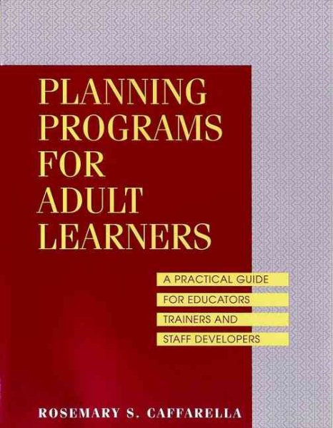 Planning Programs for Adult Learners: A Practical Guide for Educators, Trainers, and Staff Developers (Jossey-Bass Higher and Adult Education Series)