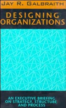 Designing Organizations: An Executive Briefing on Strategy, Structure, and Process (Jossey-Bass Management Series)