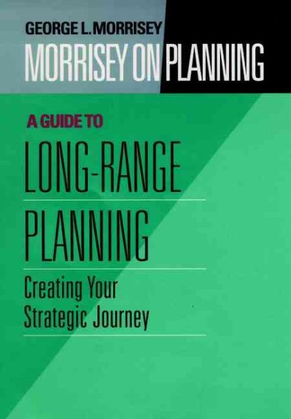Morrisey on Planning, A Guide to Long-Range Planning: Creating Your Strategic Journey cover