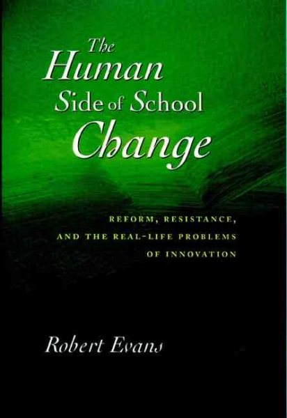 The Human Side of School Change: Reform, Resistance, and the Real-Life Problems of Innovation (Jossey-Bass Education)