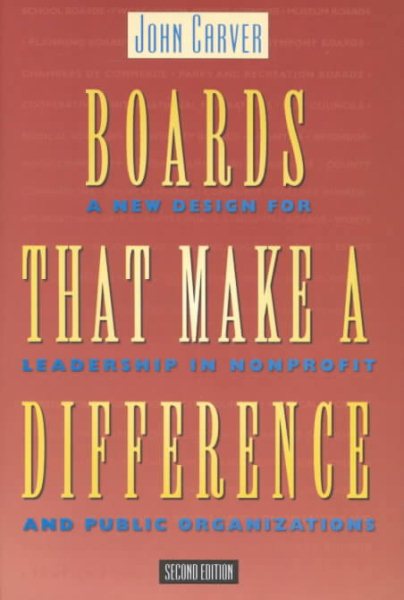 Boards That Make a Difference: A New Design for Leadership in Nonprofit and Public Organizations (J-B Carver Board Governance Series)