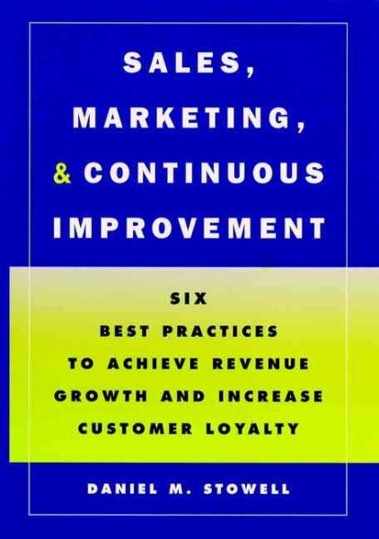 Sales, Marketing, and Continuous Improvement: Six Best Practices to Achieve Revenue Growth and Increase Customer Loyalty (Jossey-Bass Business & Management) cover