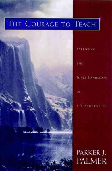 The Courage to Teach: Exploring the Inner Landscape of a Teacher's Life cover