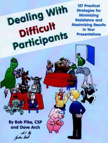 Dealing with Difficult Participants: 127 Practical Strategies for Minimizing Resistance and Maximizing Results in Your Presentations cover