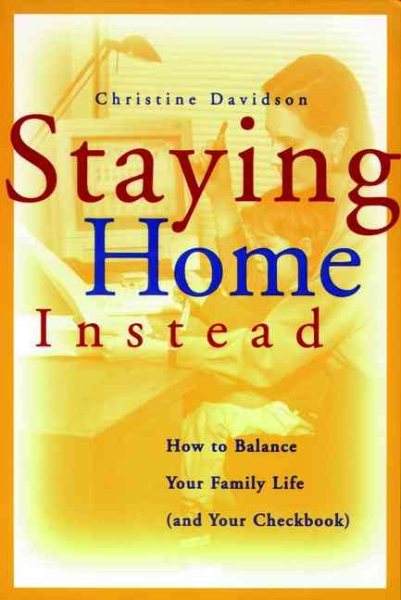 Staying Home Instead: How to Balance Your Family Life (and Your Checkbook) cover