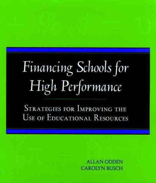 Financing Schools for High Performance: Strategies for Improving the Use of Educational Resources (Jossey Bass Education Series) cover