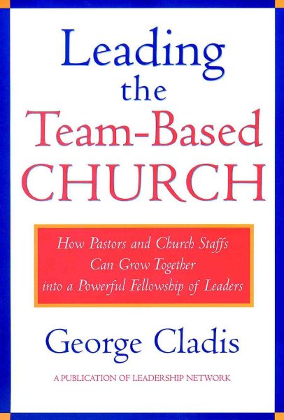 Leading the Team-Based Church: How Pastors and Church Staffs Can Grow Together into a Powerful Fellowship of Leaders A Leadership Network Publication cover