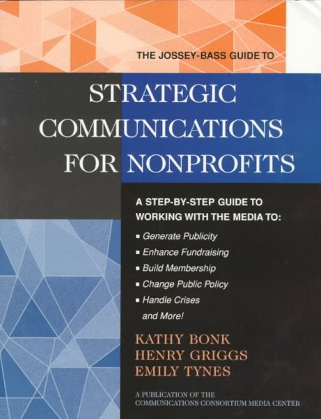 The Jossey-Bass Guide to Strategic Communications for Nonprofits: A Step-by-Step Guide to Working with the Media to Generate Publicity, Enhance ... BASS NONPROFIT & PUBLIC MANAGEMENT SERIES) cover