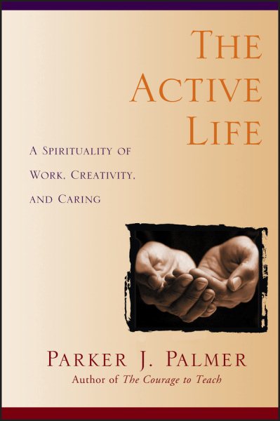 The Active Life: A Spirituality of Work, Creativity, and Caring cover