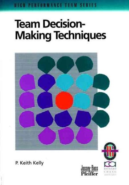 Team Decision Making Techniques: A Practical Guide to Successful Team Outcomes (High Performance Team Series) cover
