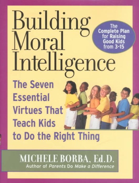 Building Moral Intelligence: The Seven Essential Virtues that Teach Kids to Do the Right Thing cover
