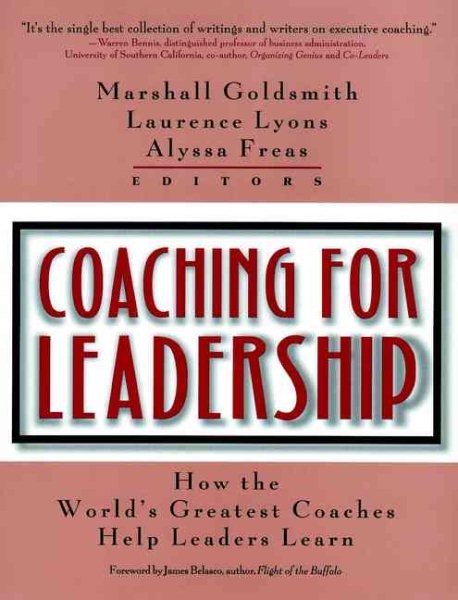 Coaching for Leadership: How the World's Greatest Coaches Help Leaders Learn