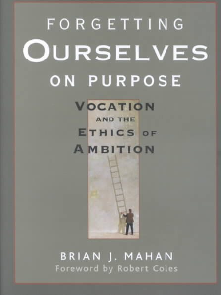 Forgetting Ourselves on Purpose: Vocation and the Ethics of Ambition cover