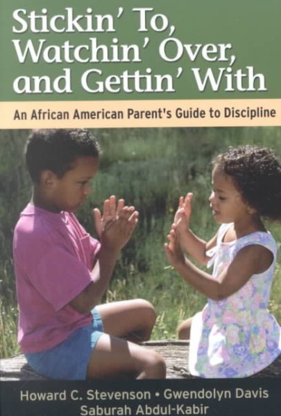 Stickin' To, Watchin' Over, and Gettin' With: An African American Parent's Guide to Discipline