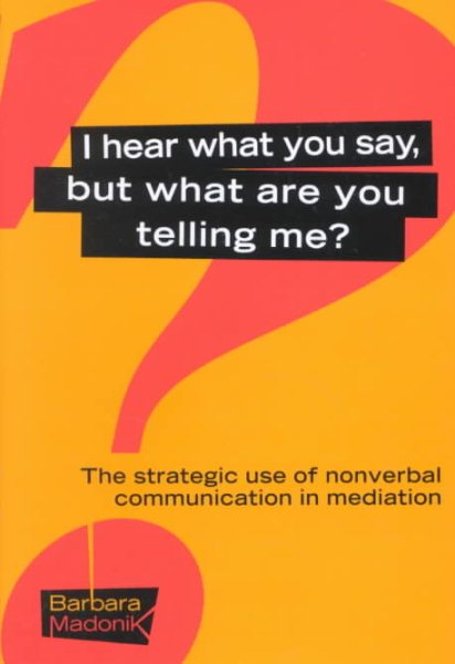 I Hear What You Say, But What Are You Telling Me?: The Strategic Use of Nonverbal Communication in Mediation cover