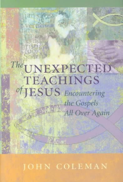 The Unexpected Teachings of Jesus: Encountering the Gospels All Over Again cover
