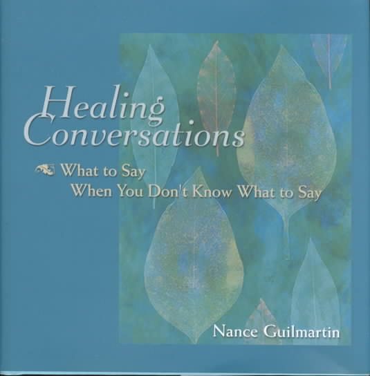 Healing Conversations: What to Say When You Don't Know What to Say