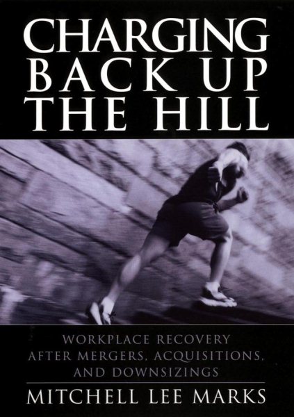 Charging Back Up the Hill: Workplace Recovery After Mergers, Acquisitions and Downsizings cover