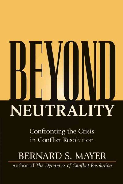Beyond Neutrality: Confronting the Crisis in Conflict Resolution cover