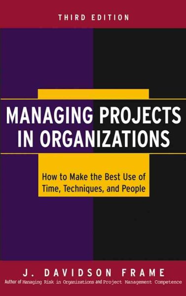 Managing Projects in Organizations: How to Make the Best Use of Time, Techniques, and People cover