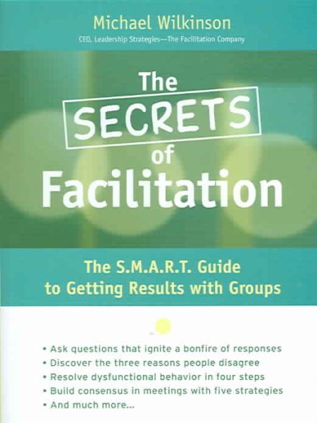The Secrets of Facilitation: The S.M.A.R.T. Guide to Getting Results With Groups cover