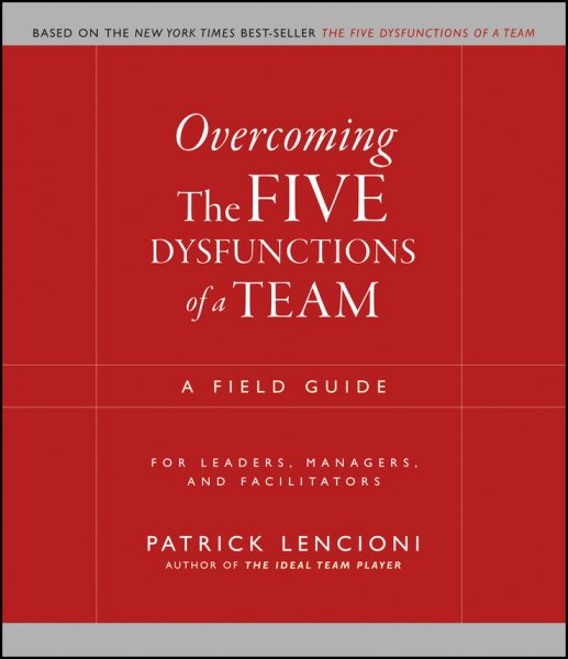 Overcoming the Five Dysfunctions of a Team: A Field Guide for Leaders, Managers, and Facilitators cover