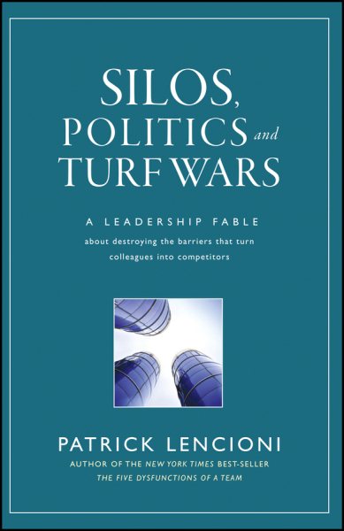 Silos, Politics and Turf Wars: A Leadership Fable About Destroying the Barriers That Turn Colleagues Into Competitors cover