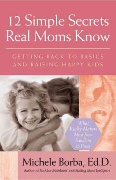 12 Simple Secrets Real Moms Know: Getting Back to Basics and Raising Happy Kids cover