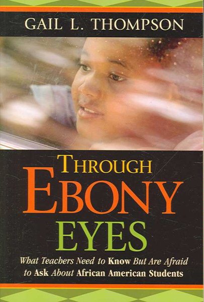 Through Ebony Eyes: What Teachers Need to Know But Are Afraid to Ask About African American Students cover