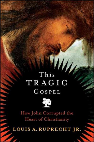 This Tragic Gospel: How John Corrupted the Heart of Christianity cover