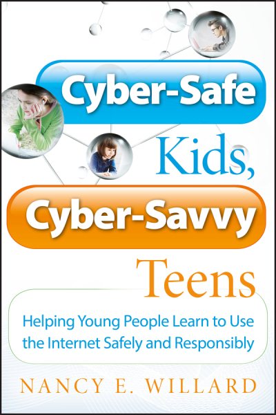Cyber-Safe Kids, Cyber-Savvy Teens: Helping Young People Learn To Use the Internet Safely and Responsibly cover