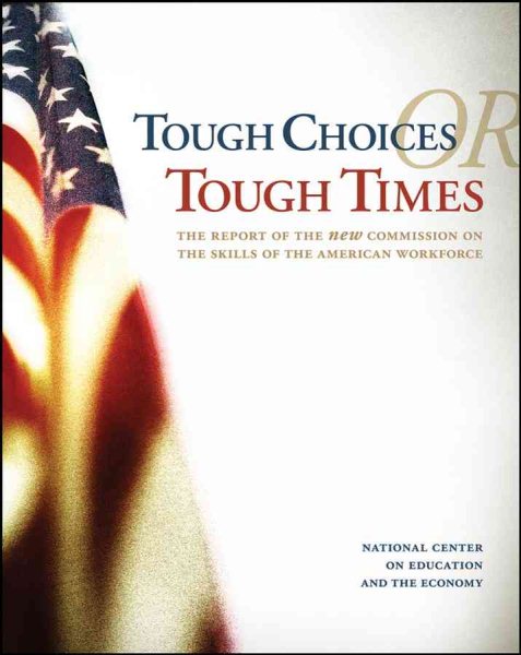 Tough Choices or Tough Times: The Report of the New Commission on the Skills of the American Workforce