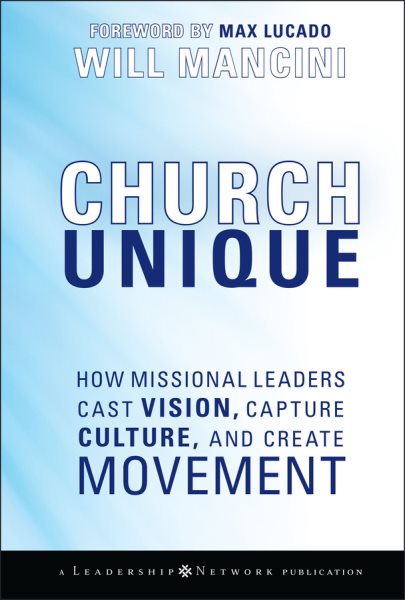 Church Unique: How Missional Leaders Cast Vision, Capture Culture, and Create Movement cover