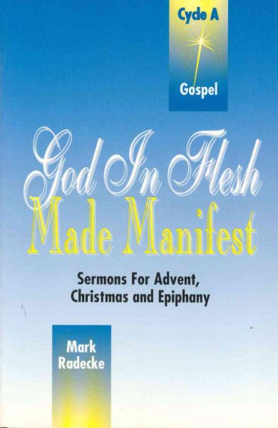God in Flesh Made Manifest: Sermons for Advent, Christmas, and Epiphany: Cycle A, Gospel Texts cover