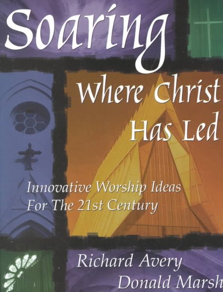 Soaring Where Christ Has Led: Innovative Worship Ideas for the 21st Century cover