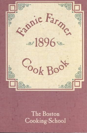 The Original Fannie Farmer 1896 Cook Book: The Boston Cooking School