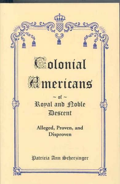 Colonial Americans of Royal & Noble Descent: Alleged, Proven, and Disproven cover