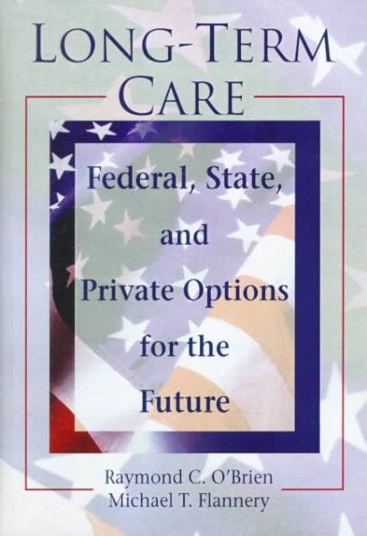 Long-Term Care: Federal, State, and Private Options for the Future (Haworth Health and Social Policy) cover