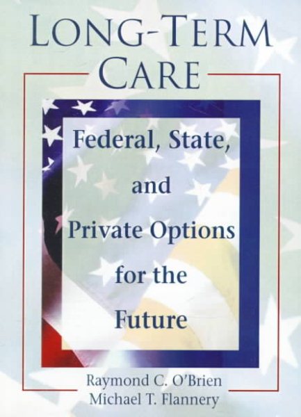 Long-Term Care: Federal, State, and Private Options for the Future (Haworth Health and Social Policy) cover