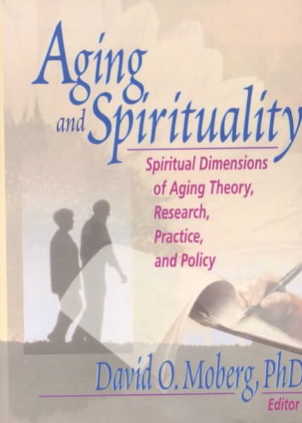 Aging and Spirituality: Spiritual Dimensions of Aging Theory, Research, Practice, and Policy cover