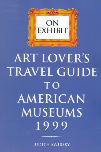 On Exhibit 1999 : Art Lover's Travel Guide to American Museums