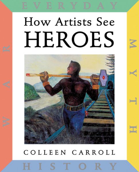 How Artists See: Heroes: Myth, History, War, Everyday