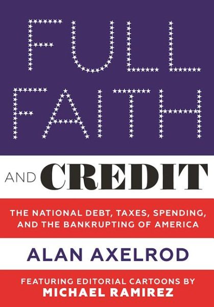 Full Faith and Credit: The National Debt, Taxes, Spending, and the Bankrupting of America cover
