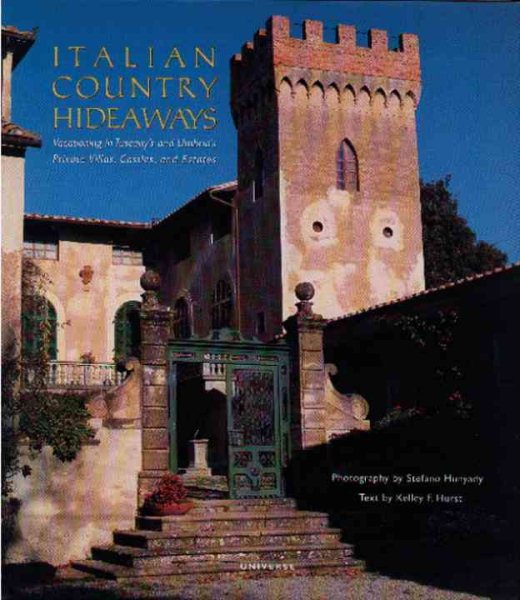 Italian Country Hideaways: Vacationing in Tuscany and Umbria's Most Unforgettable Private Villas, Castles, and Estates
