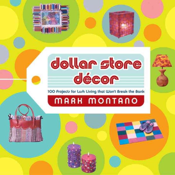 Dollar Store Decor: 100 Projects for Lush Living That Won't Break the Bank cover
